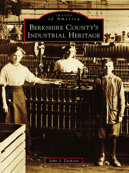 Title details for Berkshire County's Industrial Heritage by John S. Dickson - Available